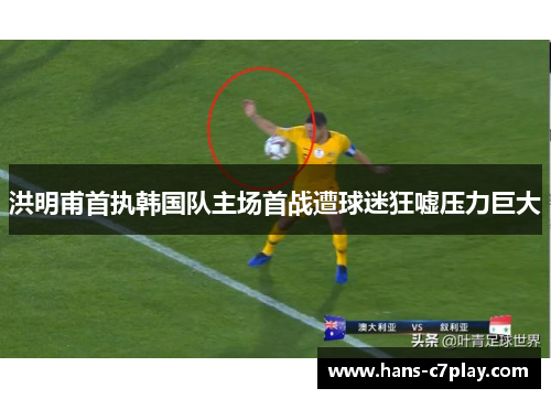 洪明甫首执韩国队主场首战遭球迷狂嘘压力巨大