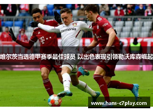 维尔茨当选德甲赛季最佳球员 以出色表现引领勒沃库森崛起