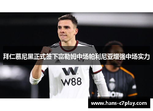 拜仁慕尼黑正式签下富勒姆中场帕利尼亚增强中场实力 拜仁慕尼黑正式签下富勒姆中场帕利尼亚增强中场实力